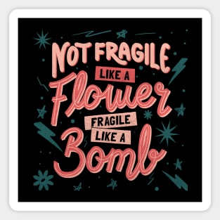 Not fragile like a flower, fragile like a bomb by Tobe Fonseca Magnet